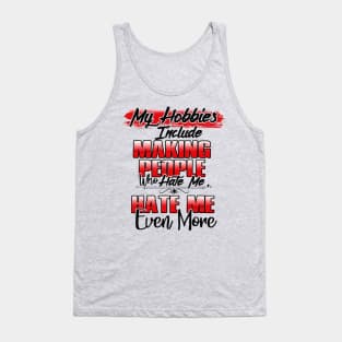 My Hobbies Include Making People Who Hate Me, Hate Me Even More Tank Top